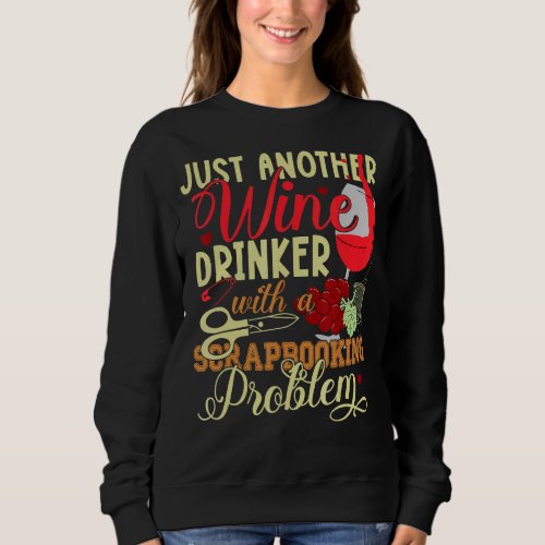 Just Another Wine Drinker With A Scrapbooking Prob Sweatshirt