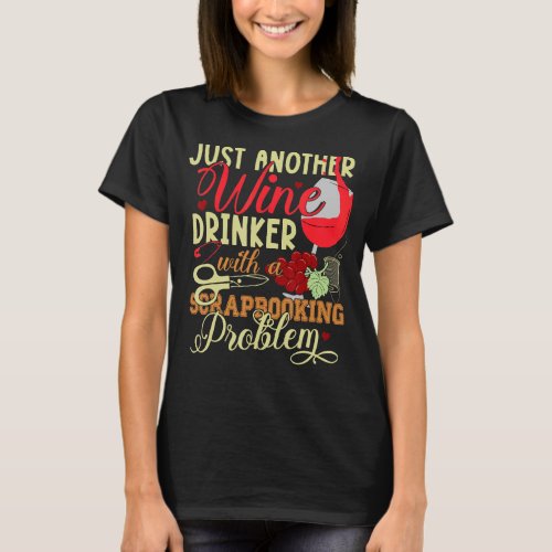 Just Another Wine Drinker With A Scrapbooking Prob T_Shirt