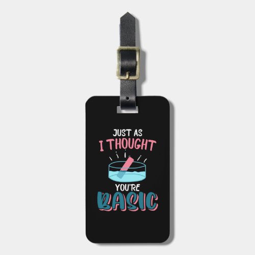 Just As I Thought Youre Basic Funny Chemistry Luggage Tag