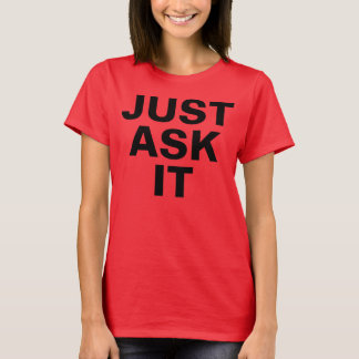 JUST ASK IT T-Shirt