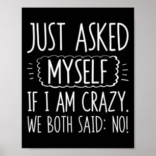 Just Asked Myself If I Am Crazy We Both Said No Fu Poster