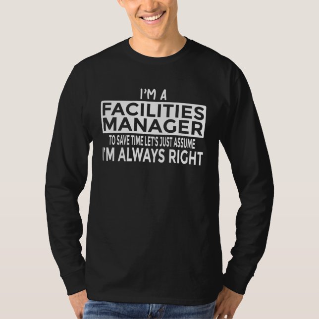 Just Assume I m Always Right Facilities Manager T-Shirt (Front)