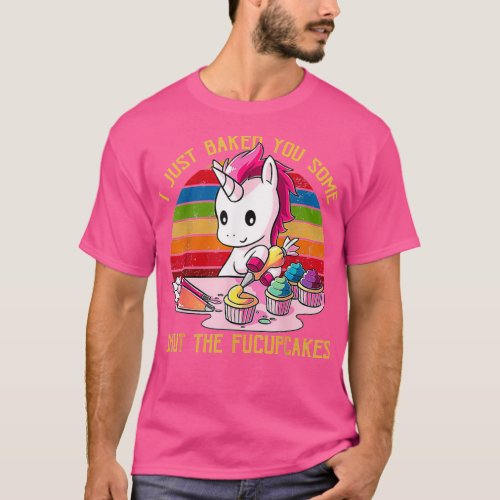 Just Baked Some Shut Fucupcakes Unicorn Baker T_Shirt