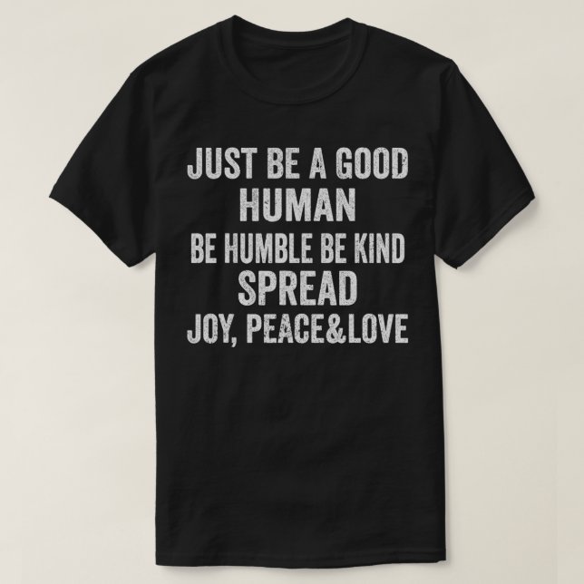 Just Be A Good Human Be Humble Be Kind Spread Joy  T-Shirt (Design Front)