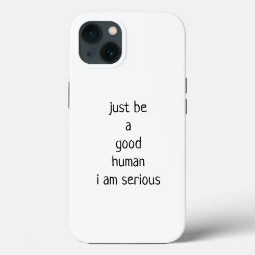 Just be a good human iPhone 13 case