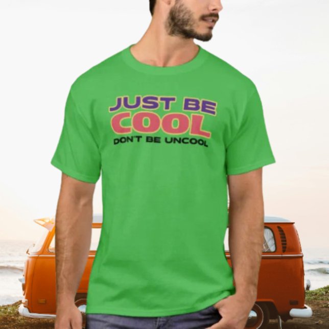 Just Be Cool, Don't Be Uncool T-Shirt (Creator Uploaded)
