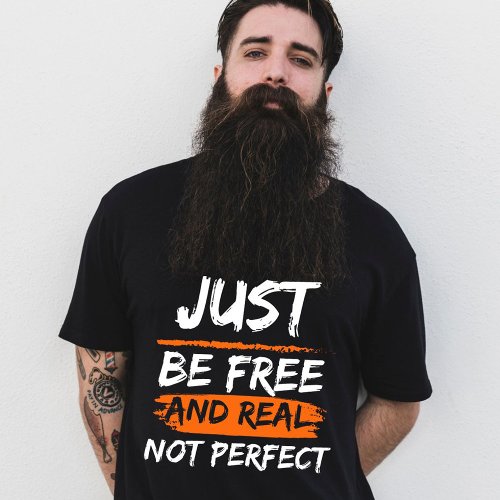 Just be free and real not perfect inspiring quote T_Shirt