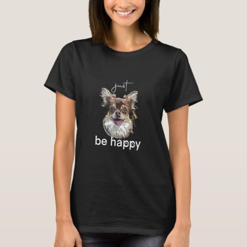 Just Be Happy Chihuahua Long Haired Chiwawa Dog Lo T_Shirt