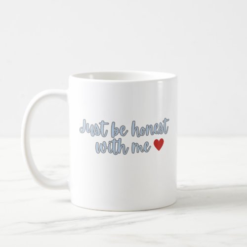 Just be honest with me coffee mug