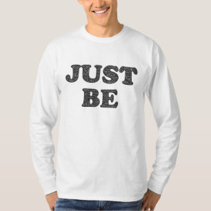 Just Be. Motivation Expression T-Shirt