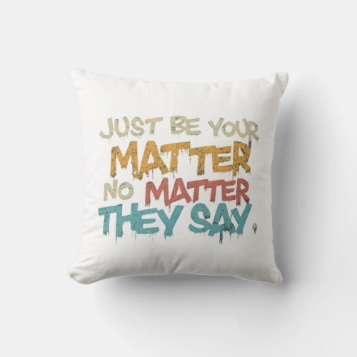 JUST be Your no MATTER what they SAY Throw Pillow