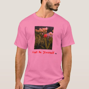 "Just Be Yourself" (TM) (Tulips) T-Shirt