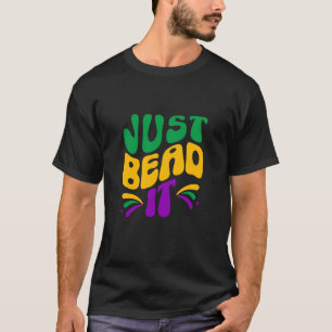 Just Bead It Mardi Gras Beads Men Women Kids T-Shirt