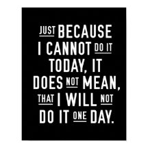 JUST BECAUSE I CANNOT DO IT TODAY | POSTER