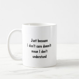 Just because I don't care doesn't mean Funny Quote Coffee Mug