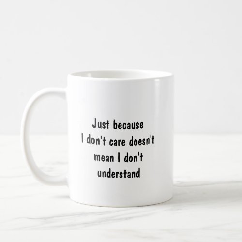 Just because I dont care doesnt mean Funny Quote Coffee Mug