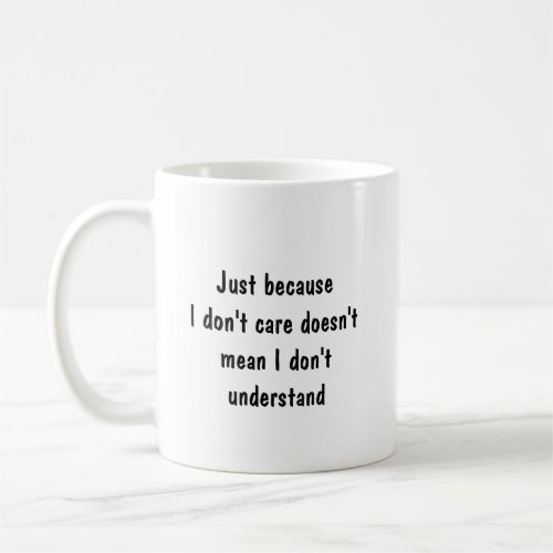 Just because I dont care doesnt mean Funny Quote Coffee Mug