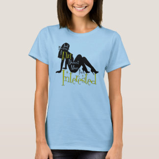 Just Because I Flirt, Doesn't mean I'm interested T-Shirt