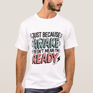 Just Because I’m Awake Funny Sassy Teen Sweatshirt T-Shirt