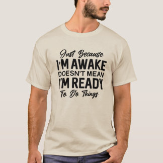 Just Because I’m Awake Funny T-Shirt | Sarcastic 