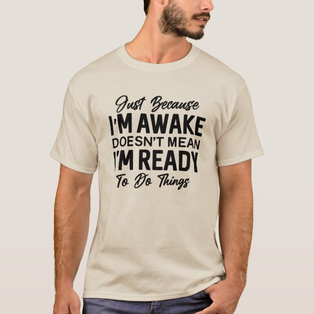 Just Because I’m Awake Funny T-Shirt | Sarcastic  (Front)