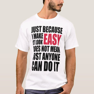 I Make It Look Easy T-Shirts & Shirt Designs | Zazzle