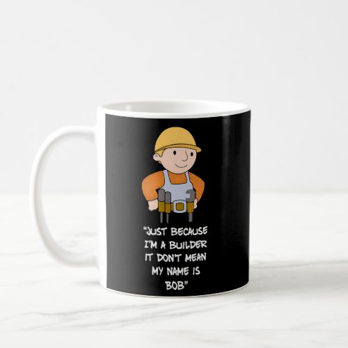 Just Because IM A Builder It DonT Mean My Name I Coffee Mug