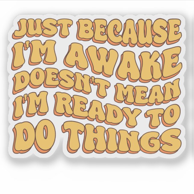 Just Because I'm Awake Doens't Mean I'm Ready   Sticker (Front)