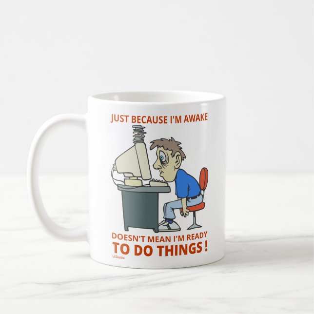 JUST BECAUSE I'M AWAKE DOESN'T MEAN I'M READY      COFFEE MUG (Left)