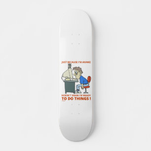 JUST BECAUSE I'M AWAKE DOESN'T MEAN I'M READY SKATEBOARD