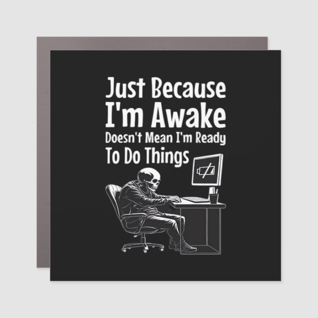 Just Because I'm Awake Doesn't Mean I'm Ready To D Car Magnet (Front)