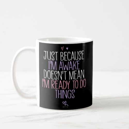 Just Because IM Awake DoesnT Mean IM Ready To D Coffee Mug