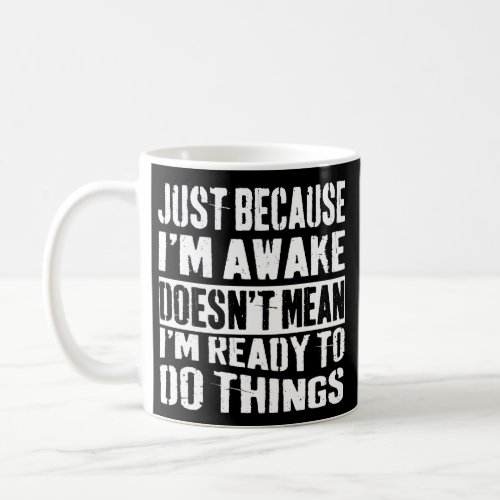 just because im awake doesnt mean im ready to d coffee mug