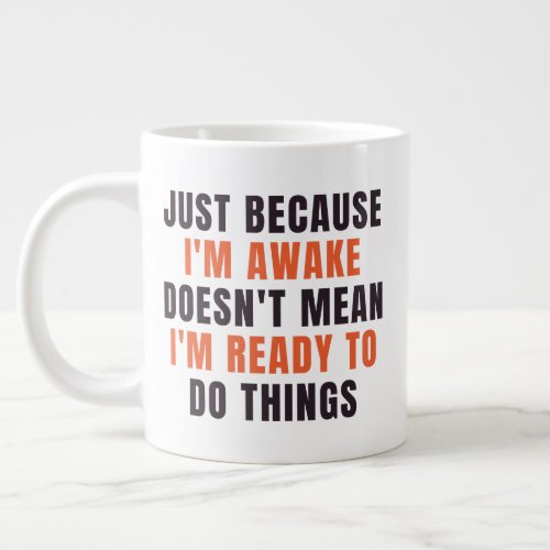 Just Because Im Awake Doesnt Mean Im Ready To Do   Giant Coffee Mug