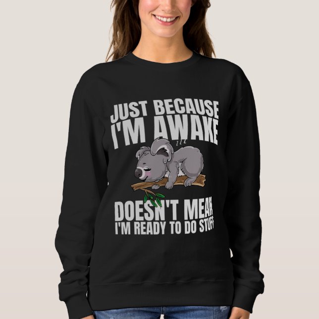 Just Because Im Awake Doesnt Mean Im Ready to Do S Sweatshirt (Front)