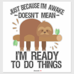 Just Because I'm awake doesn't mean I'm ready to Sticker