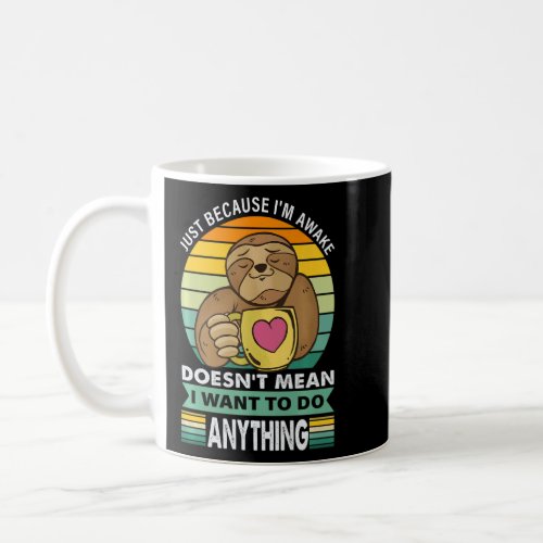 Just Because Im Awake Doesnt Mean Sloth Animals  Coffee Mug