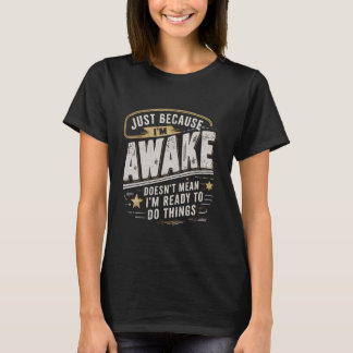Just Because I'm Awake Funny Morning Person Quotes T-Shirt