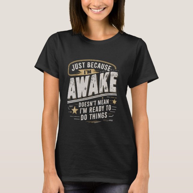 Just Because I'm Awake Funny Morning Person Quotes T-Shirt (Front)