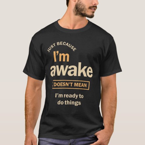 Just Because Im Awake Funny Sarcasm T_Shirt