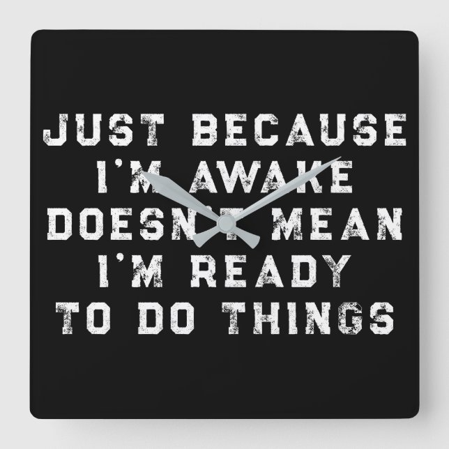 Just Because I'm Awake funny sarcastic humor Square Wall Clock (Front)