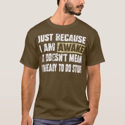 Just Because Im Awake Lazy Funny Saying Tee for M