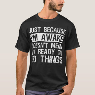 Just Because I'm Awake Lazy Morning People Funny T-Shirt