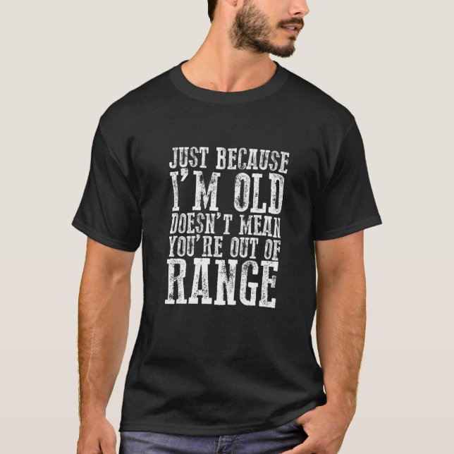 Just Because I'm Old Doesn't Mean You're Out Of Ra T-Shirt (Front)