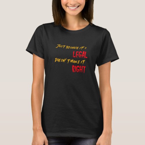 Just because its legal T_Shirt