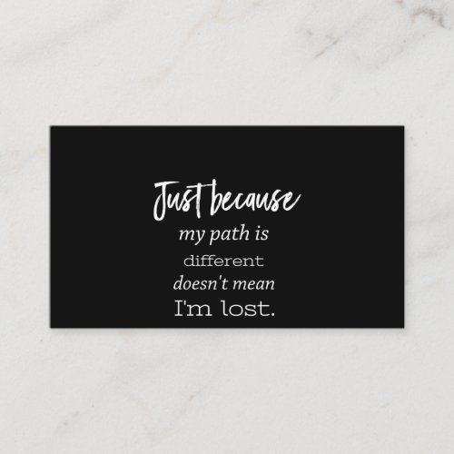 just because my path is different doesnt mean im l business card