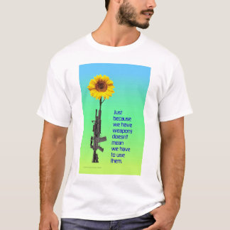 Just Because We Have Weapons SHIRT
