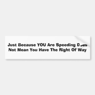 Just Because YOU Are Speeding Does Not Mean You... Bumper Sticker