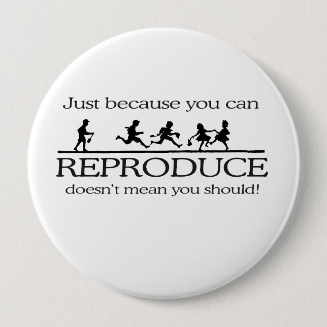 JUST BECAUSE YOU CAN REPRODUCE DOESN'T MEAN YOU SH BUTTON (Front)