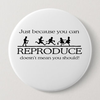 JUST BECAUSE YOU CAN REPRODUCE DOESN'T MEAN YOU SH BUTTON